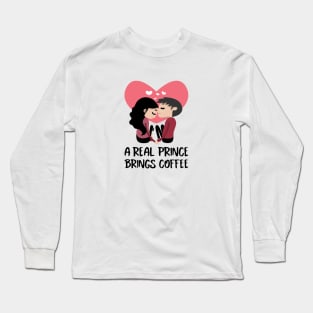 A real prince brings coffee Long Sleeve T-Shirt